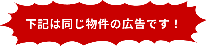 下記は同じ物件の広告です！